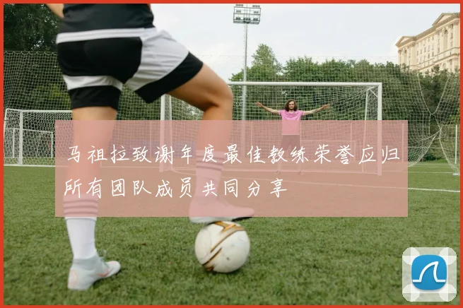 马祖拉致谢年度最佳教练荣誉应归所有团队成员共同分享